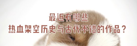 最近有哪些熱血架空、歷史與古代不錯的作品？
